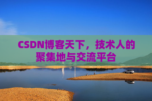 CSDN博客天下,技术人的聚集地与交流平台